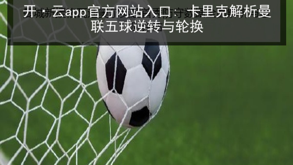 开·云app官方网站入口: 卡里克解析曼联五球逆转与轮换